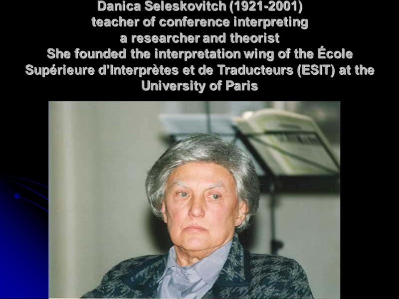 Danica Seleskovitch (1921-2001)  teacher of conference interpreting a researcher and theorist She founded